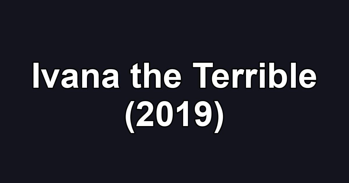Ivana the Terrible (2019)