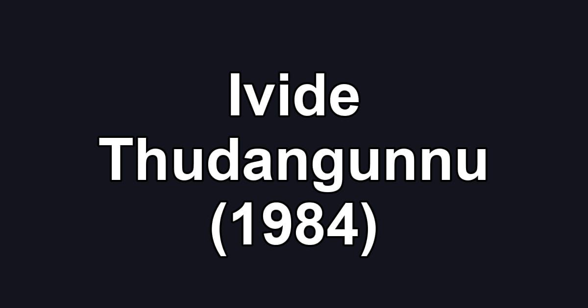 Ivide Thudangunnu (1984)
