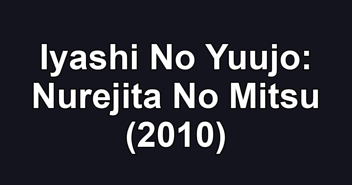 Iyashi No Yuujo: Nurejita No Mitsu (2010)