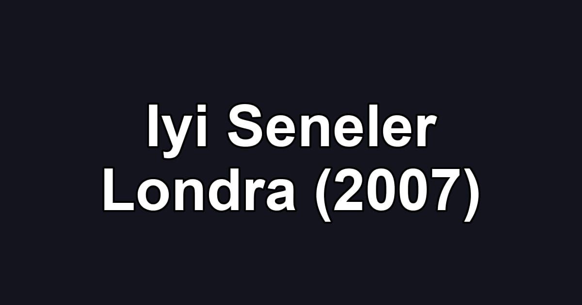 Iyi Seneler Londra (2007)