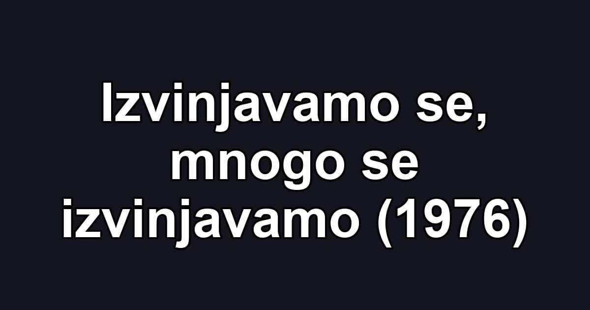 Izvinjavamo se, mnogo se izvinjavamo (1976)