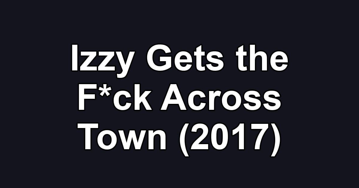 Izzy Gets the F*ck Across Town (2017)