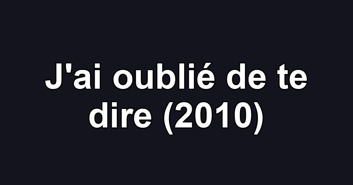 J'ai oublié de te dire (2010)
