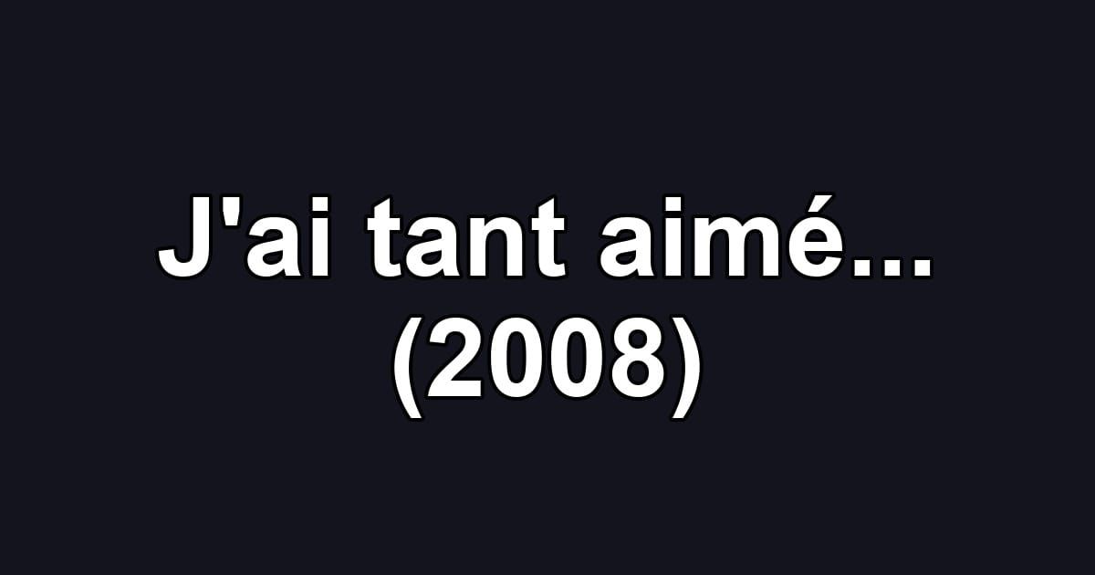 J'ai tant aimé... (2008)