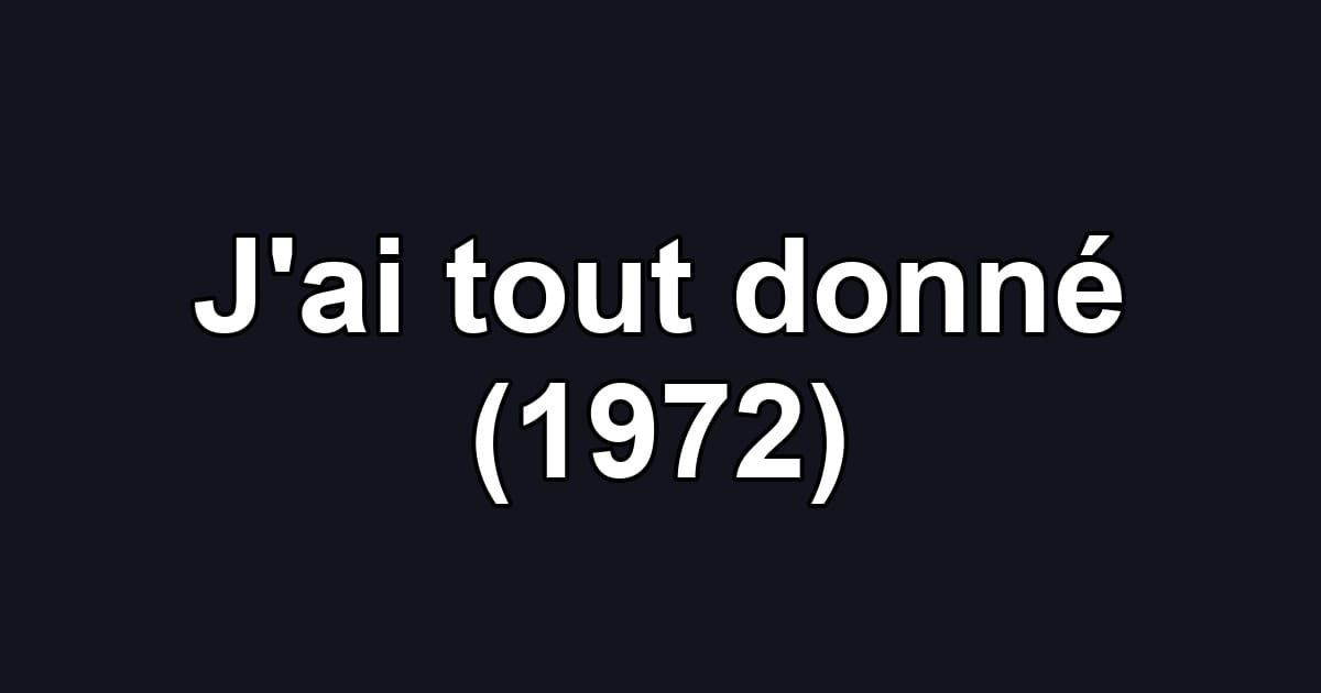 J'ai tout donné (1972)