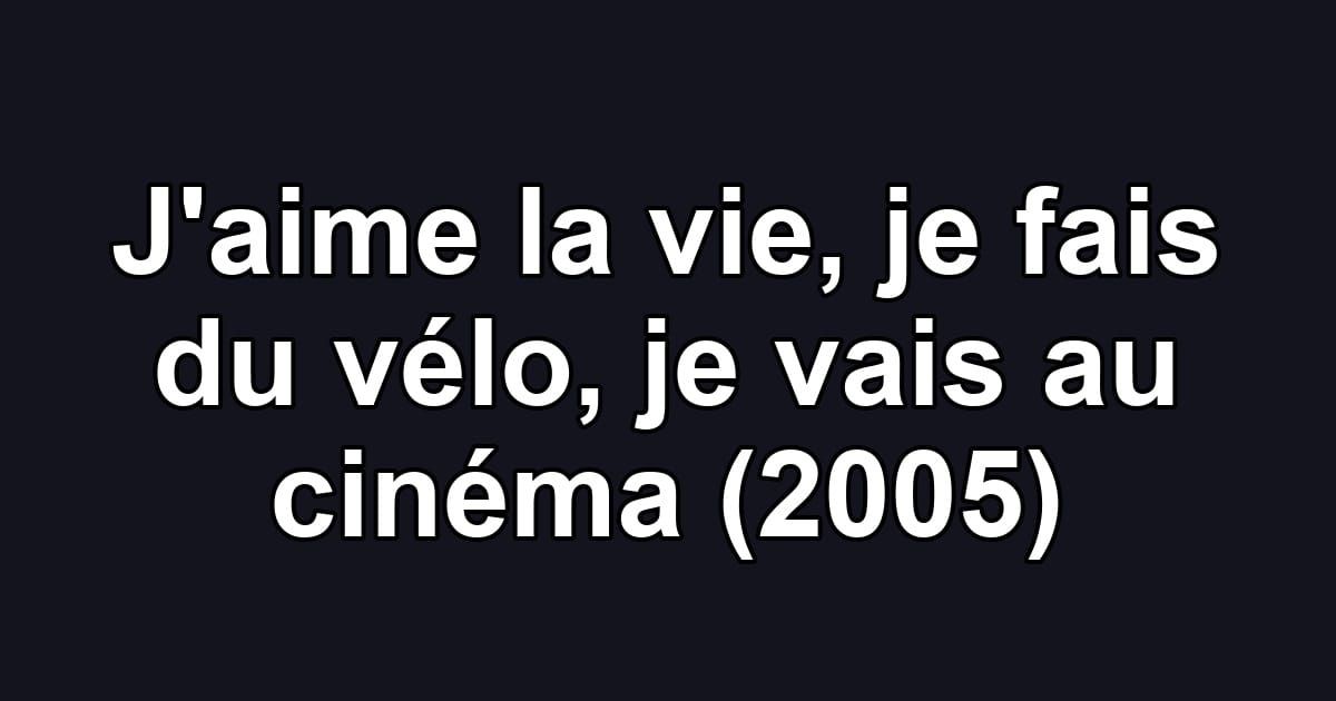 J'aime la vie, je fais du vélo, je vais au cinéma (2005)