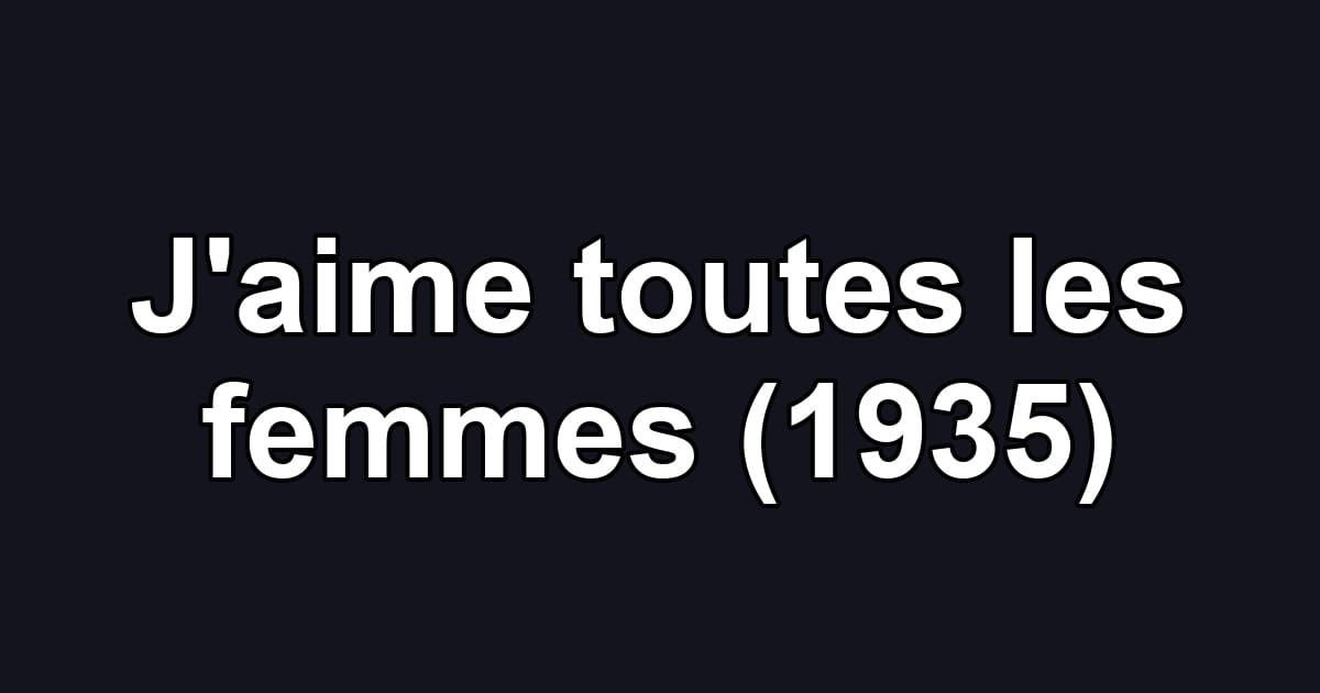 J'aime toutes les femmes (1935)