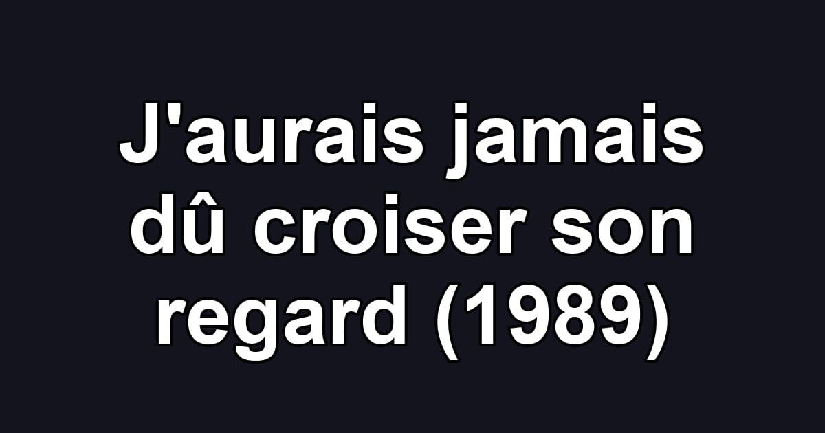 J'aurais jamais dû croiser son regard (1989)