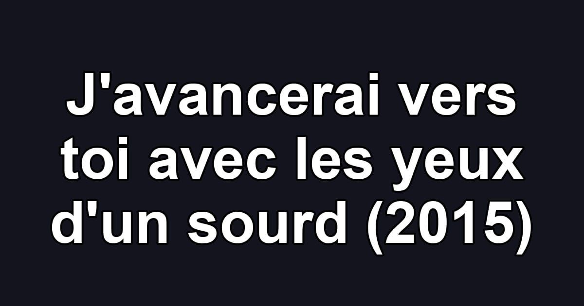J'avancerai vers toi avec les yeux d'un sourd (2015)