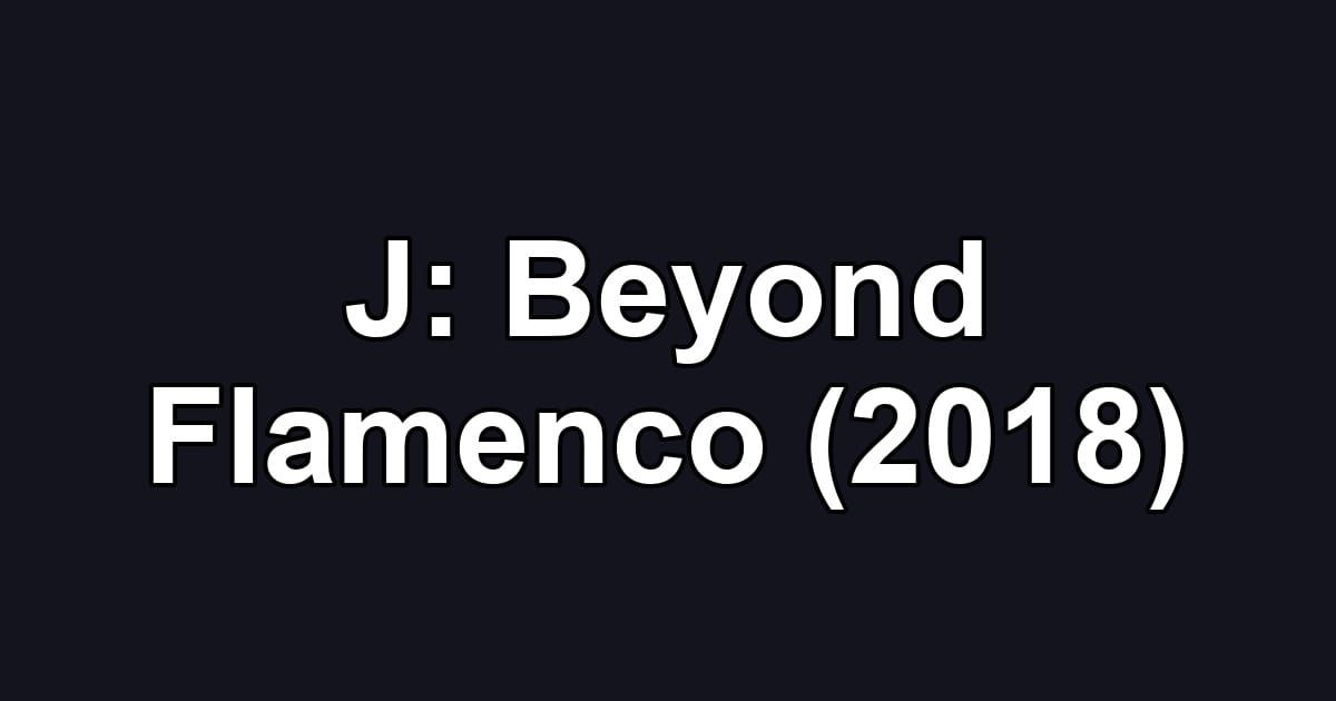 J: Beyond Flamenco (2018)