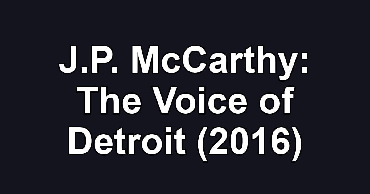 J.P. McCarthy: The Voice of Detroit (2016)