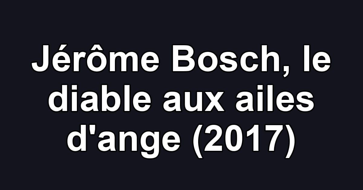 Jérôme Bosch, le diable aux ailes d'ange (2017)