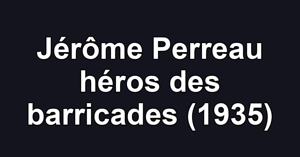 Jérôme Perreau héros des barricades (1935)