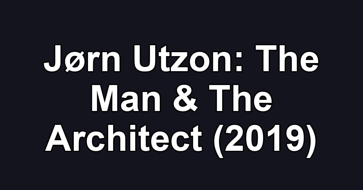 Jørn Utzon: The Man & The Architect (2019)