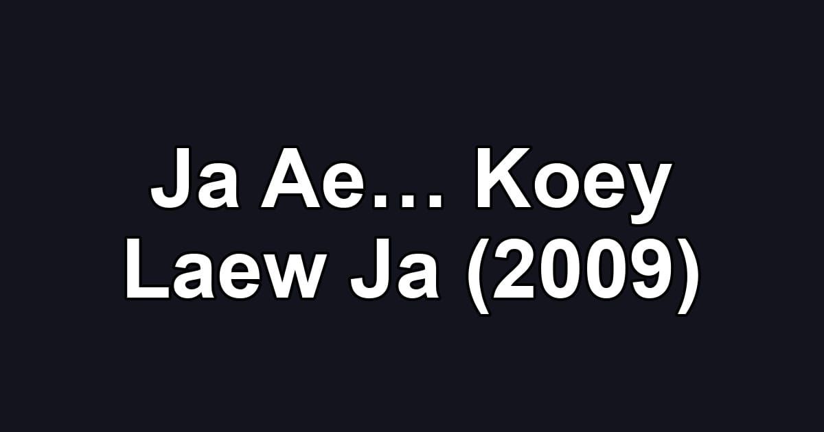 Ja Ae… Koey Laew Ja (2009)