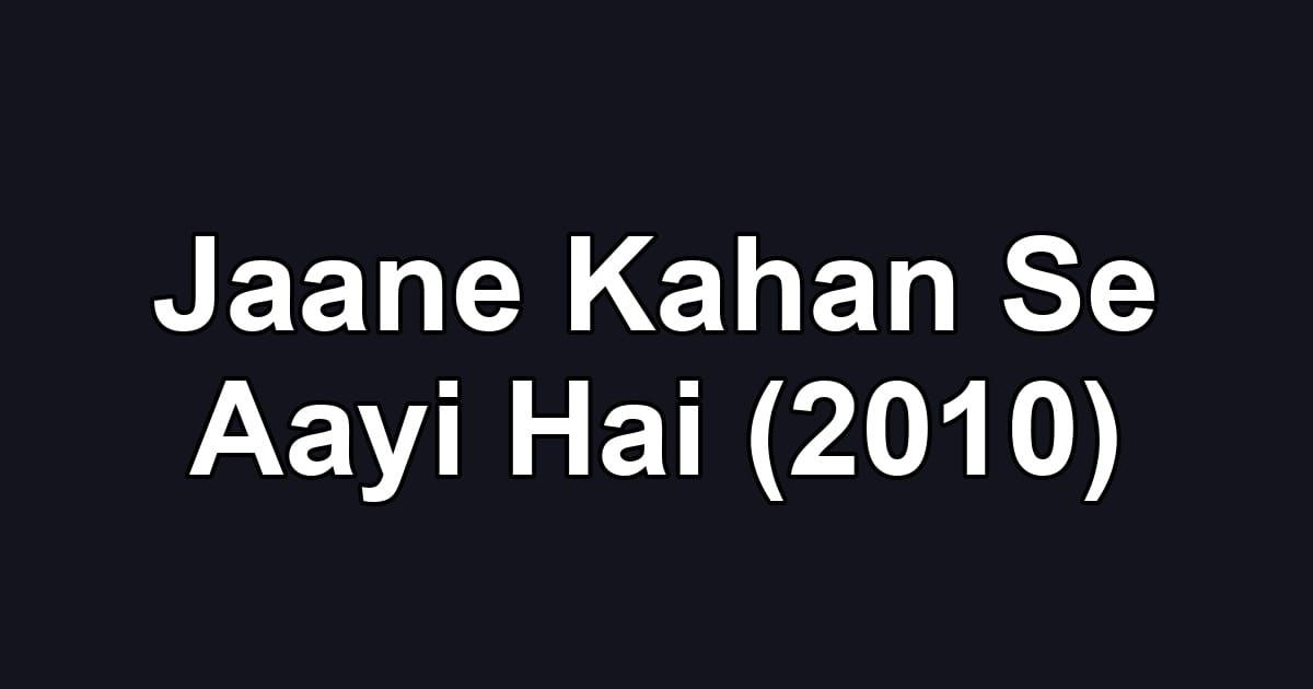 Jaane Kahan Se Aayi Hai (2010)