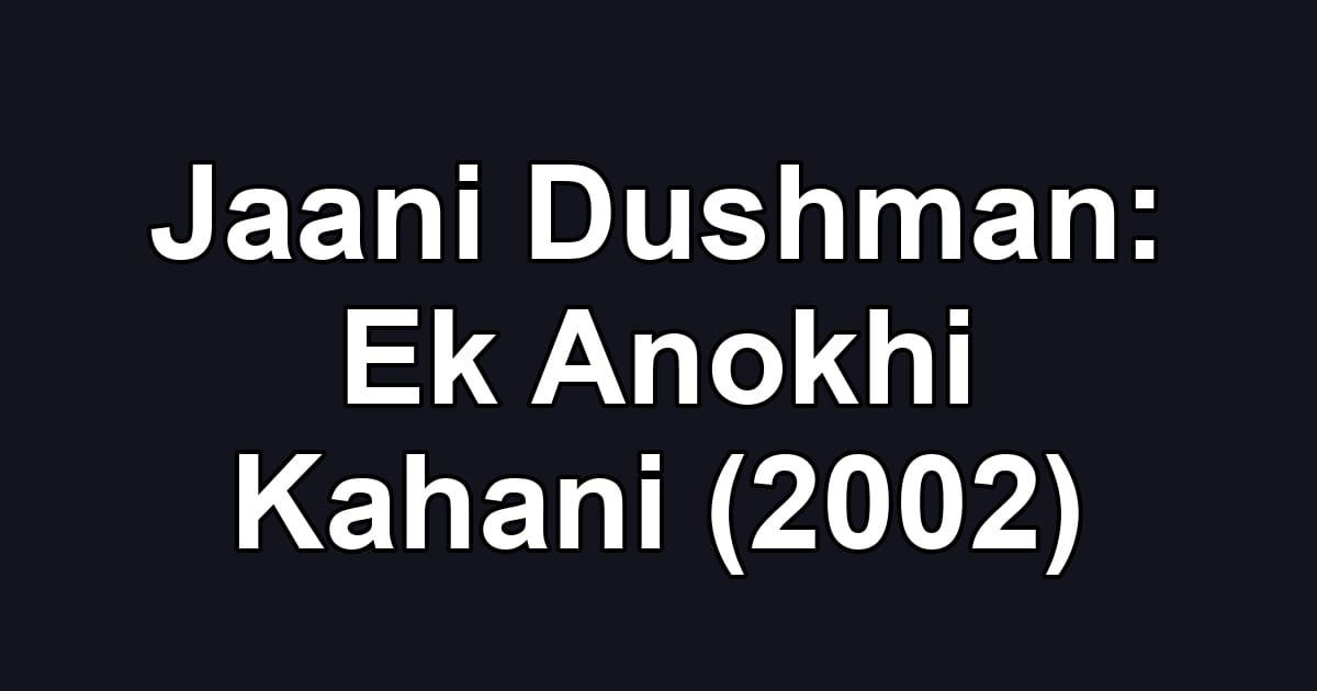 Jaani Dushman: Ek Anokhi Kahani (2002)