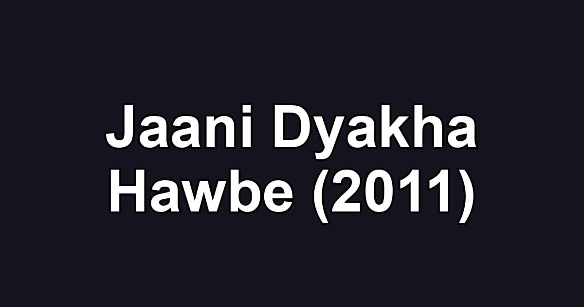 Jaani Dyakha Hawbe (2011)