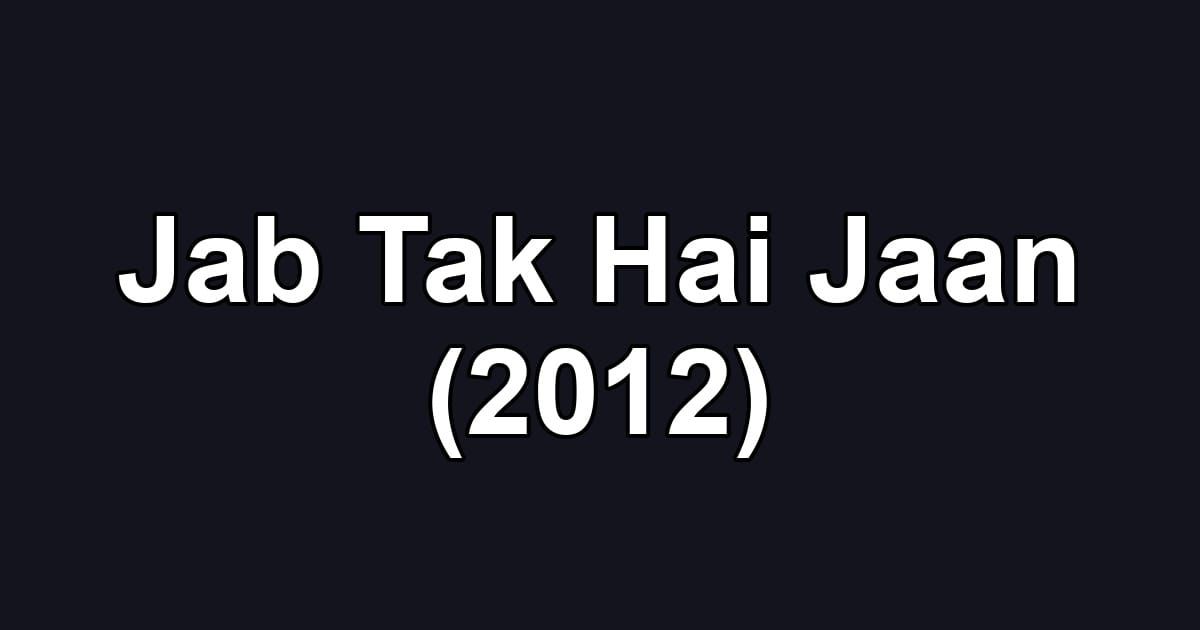 Jab Tak Hai Jaan (2012)