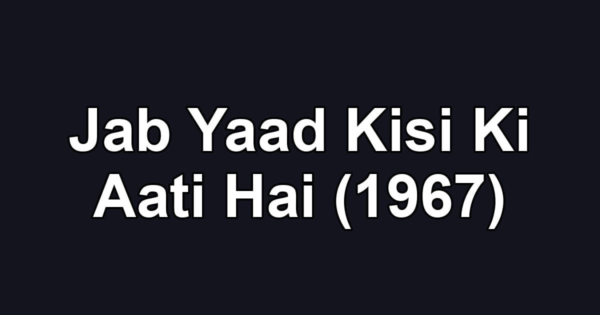 Jab Yaad Kisi Ki Aati Hai (1967)