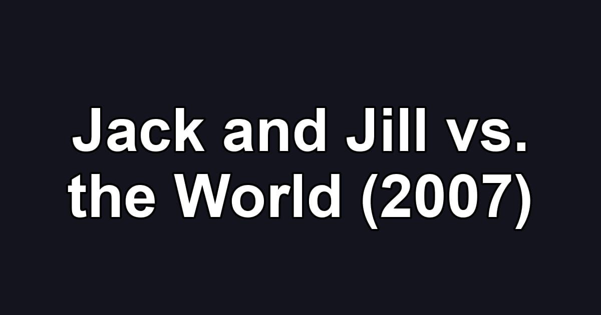 Jack and Jill vs. the World (2007)