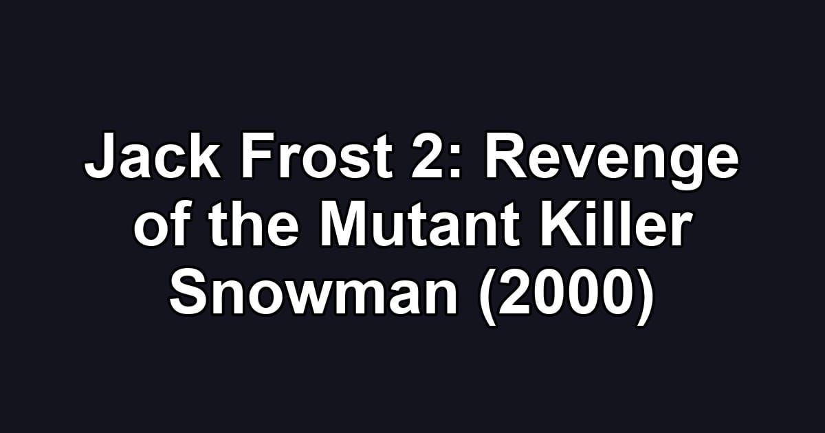 Jack Frost 2: Revenge of the Mutant Killer Snowman (2000)