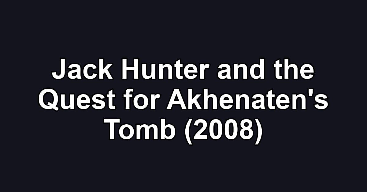 Jack Hunter and the Quest for Akhenaten's Tomb (2008)