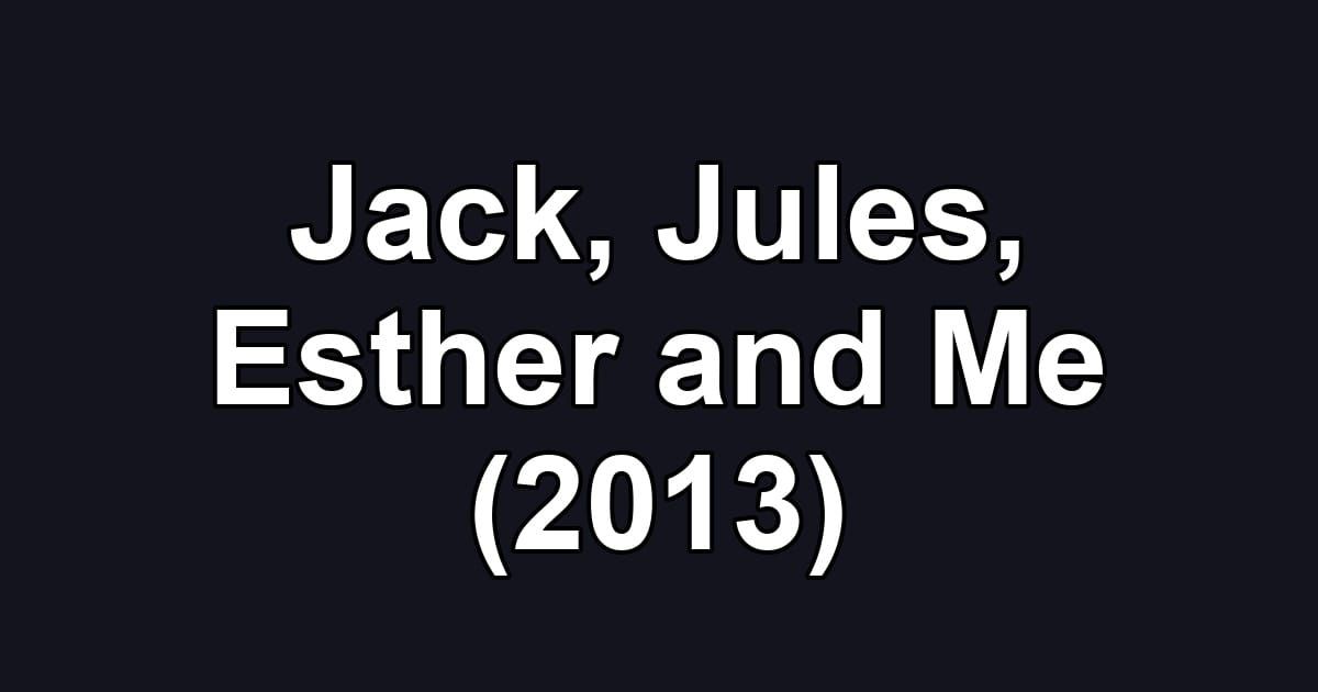 Jack, Jules, Esther and Me (2013)