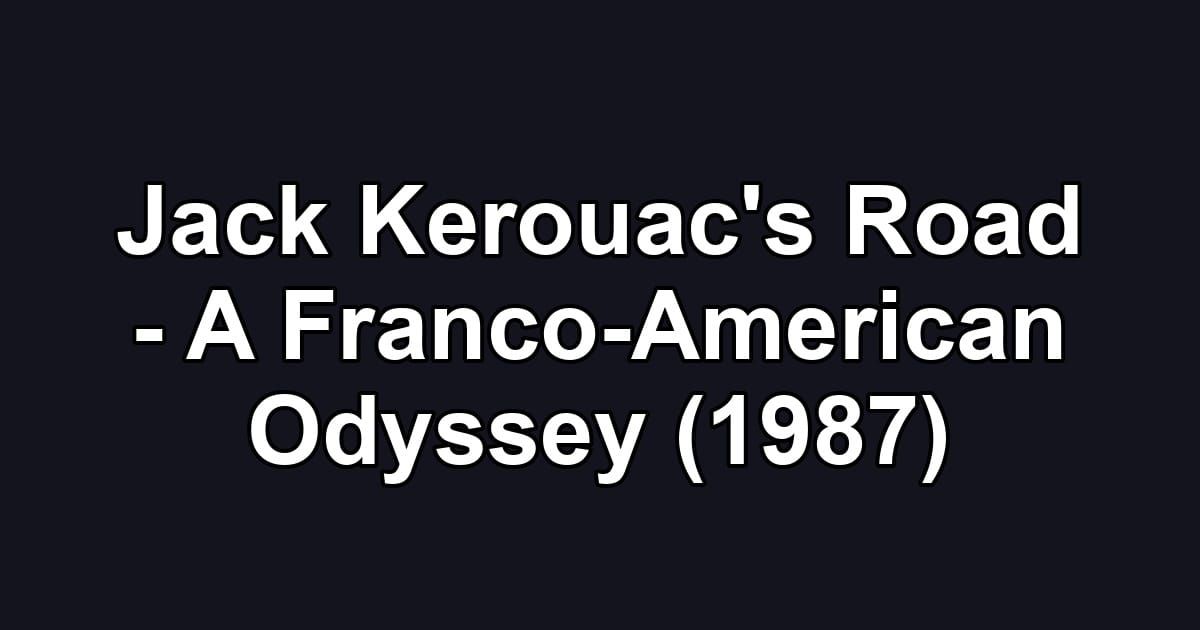 Jack Kerouac's Road - A Franco-American Odyssey (1987)