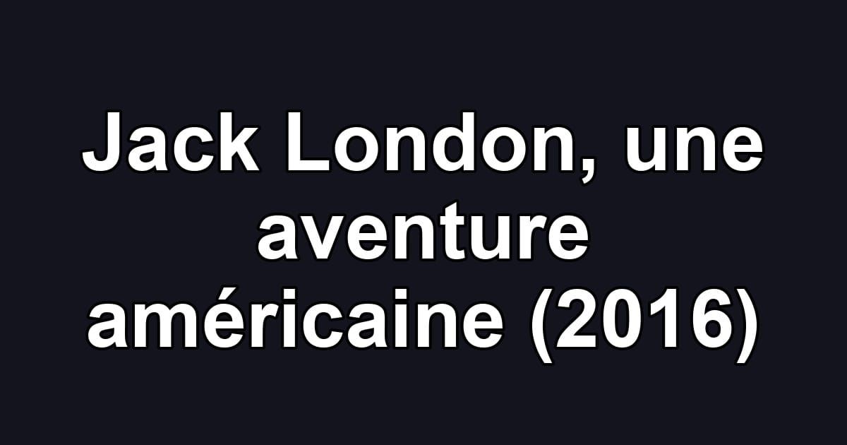 Jack London, une aventure américaine (2016)