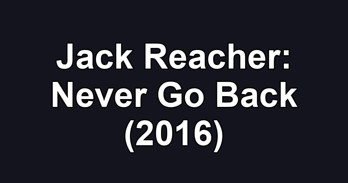 Jack Reacher: Never Go Back (2016)