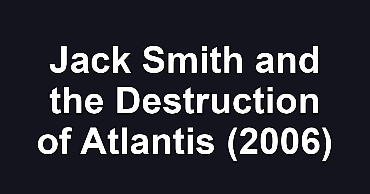 Jack Smith and the Destruction of Atlantis (2006)