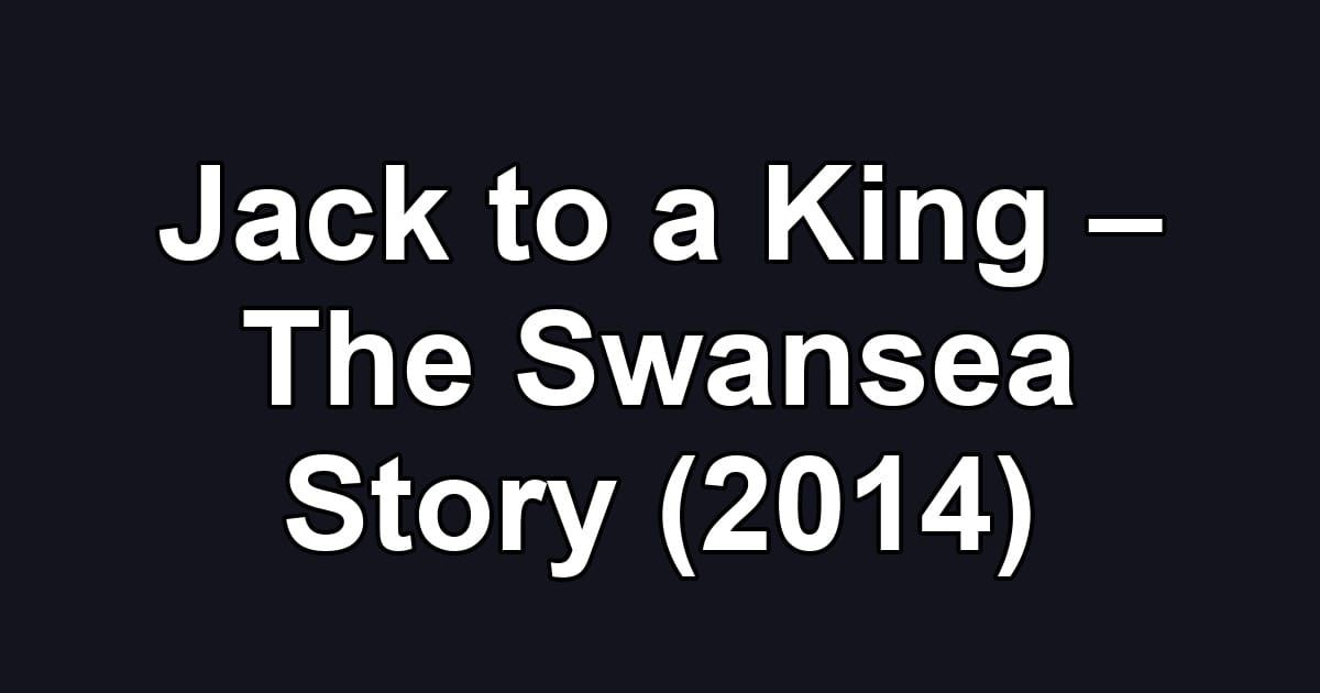 Jack to a King – The Swansea Story (2014)