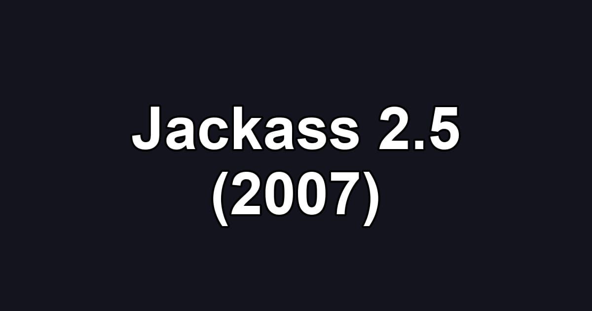 Jackass 2.5 (2007)