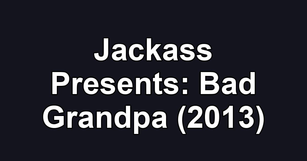 Jackass Presents: Bad Grandpa (2013)