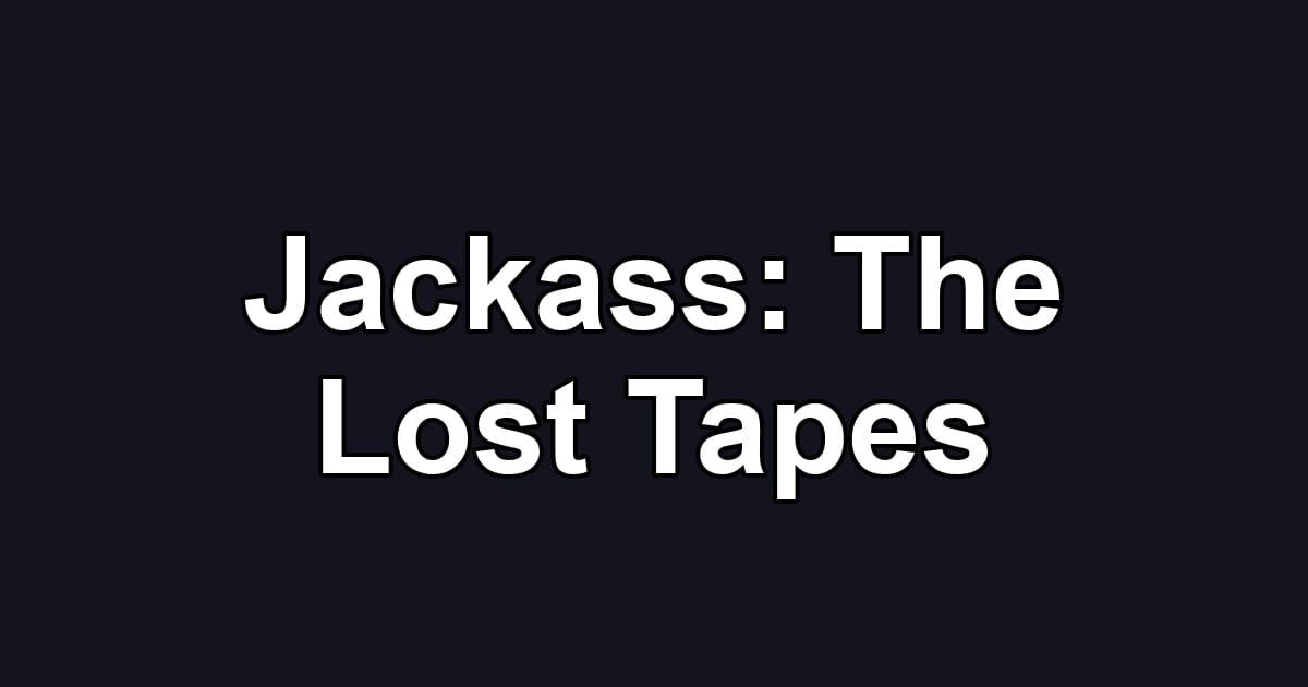 Jackass: The Lost Tapes