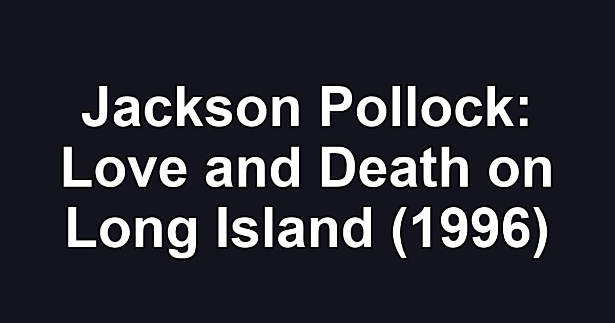 Jackson Pollock: Love and Death on Long Island (1996)