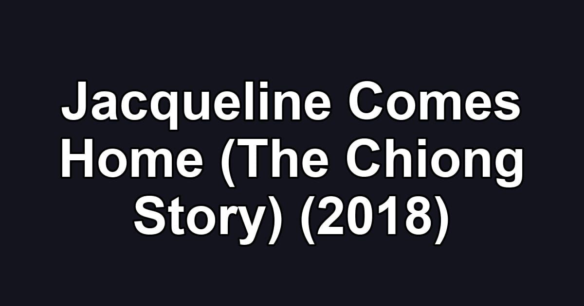 Jacqueline Comes Home (The Chiong Story) (2018)