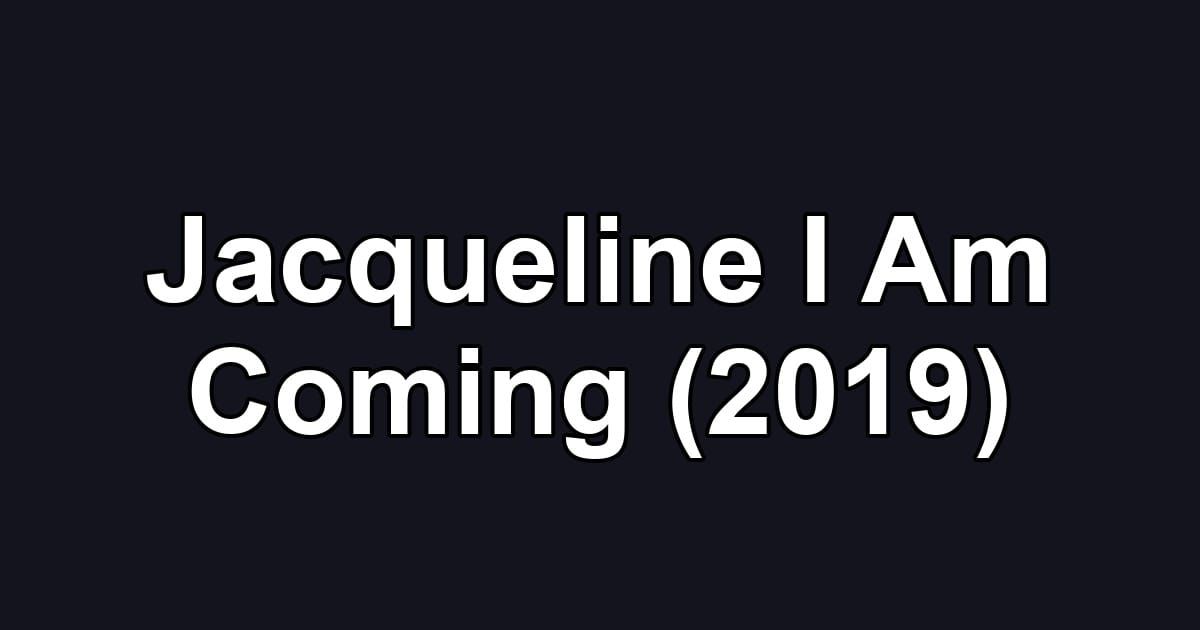 Jacqueline I Am Coming (2019)