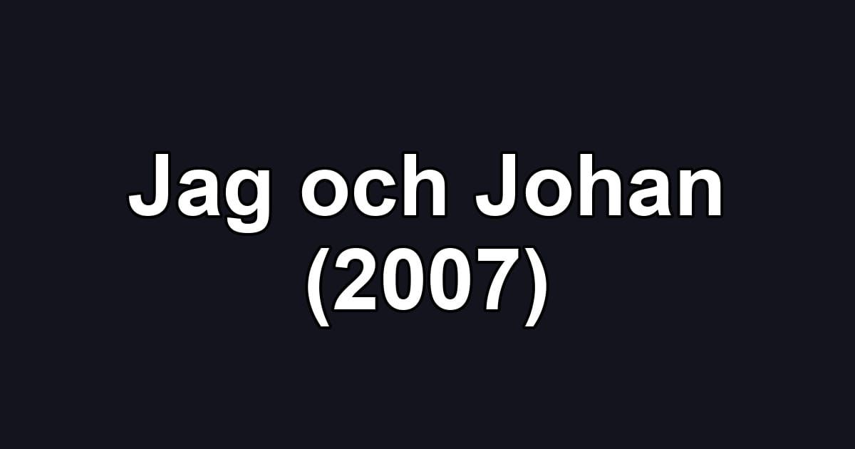 Jag och Johan (2007)