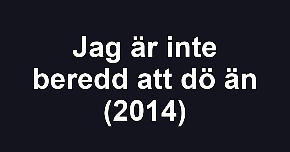 Jag är inte beredd att dö än (2014)