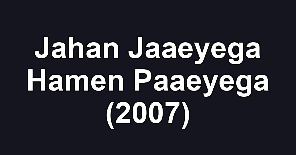 Jahan Jaaeyega Hamen Paaeyega (2007)