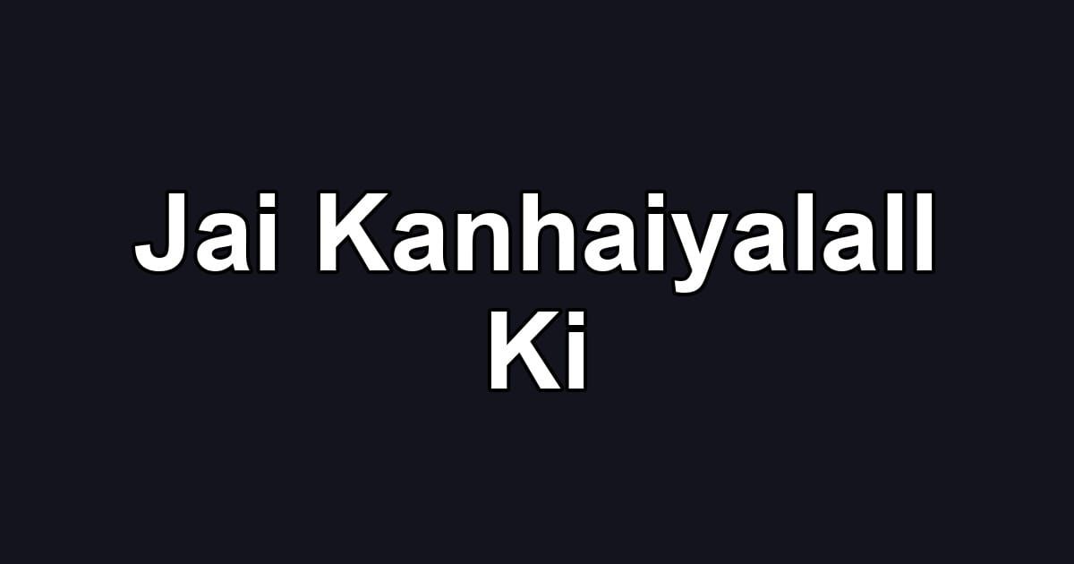 Jai Kanhaiyalall Ki