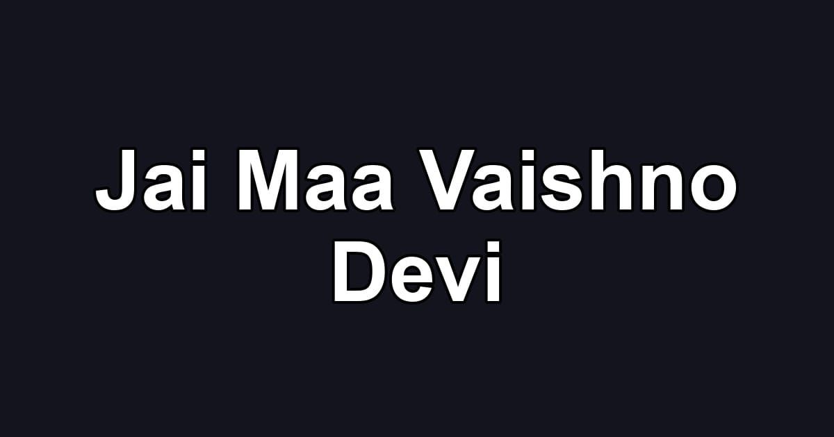 Jai Maa Vaishno Devi