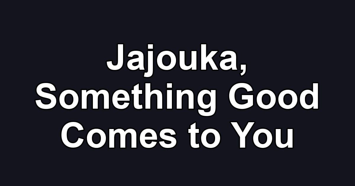 Jajouka, Something Good Comes to You