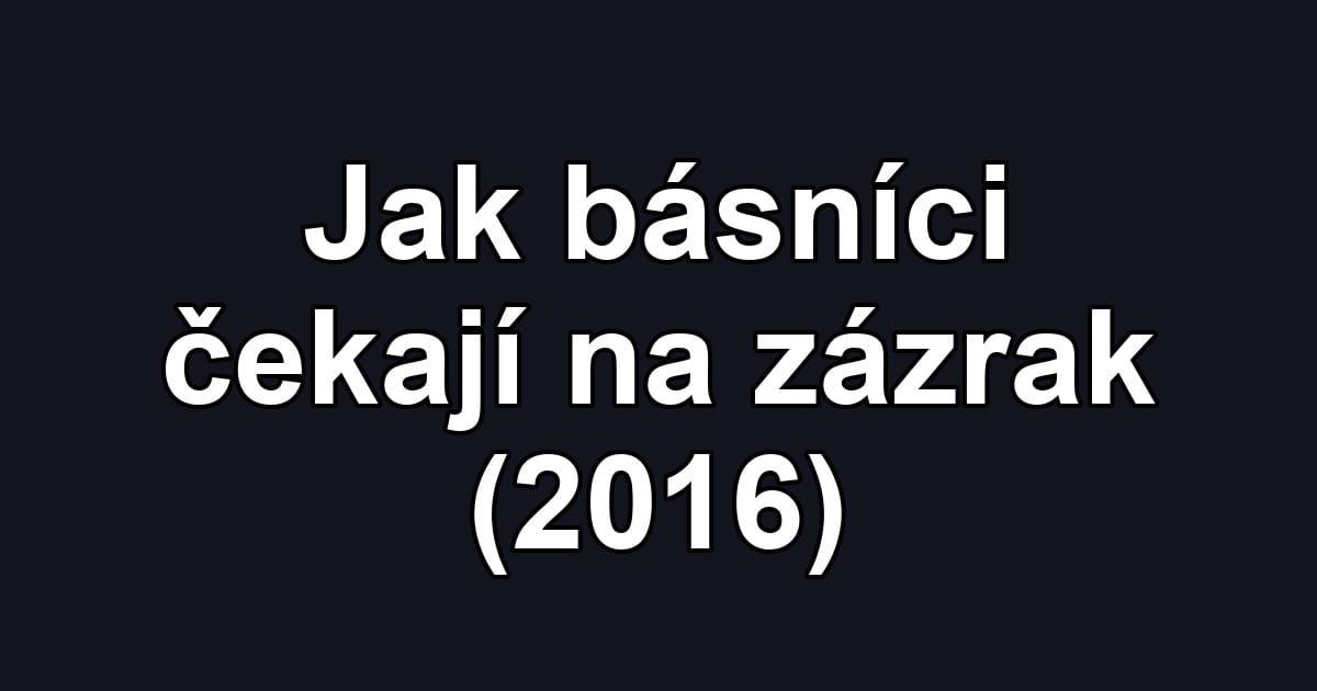 Jak básníci čekají na zázrak (2016)