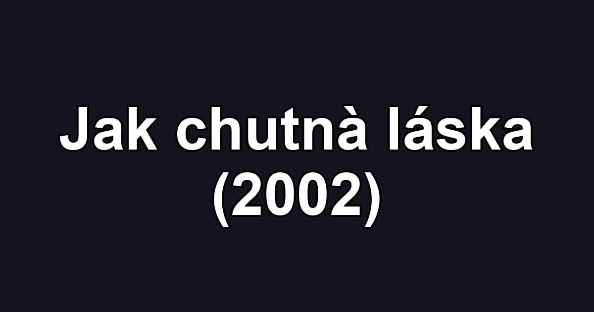 Jak chutnà láska (2002)