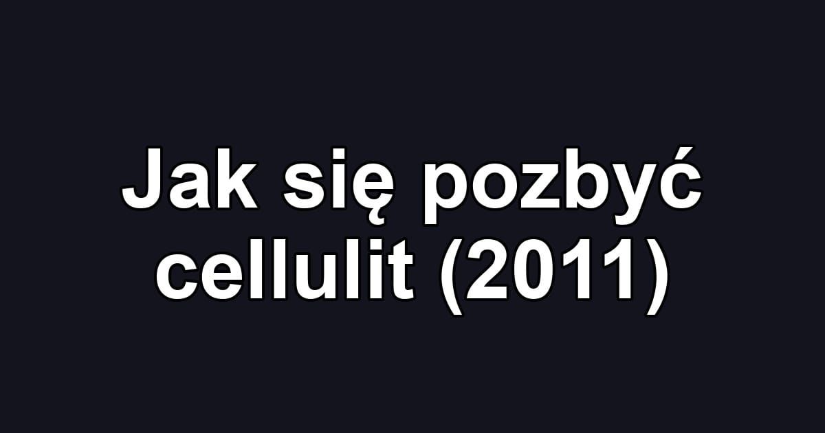 Jak się pozbyć cellulit (2011)