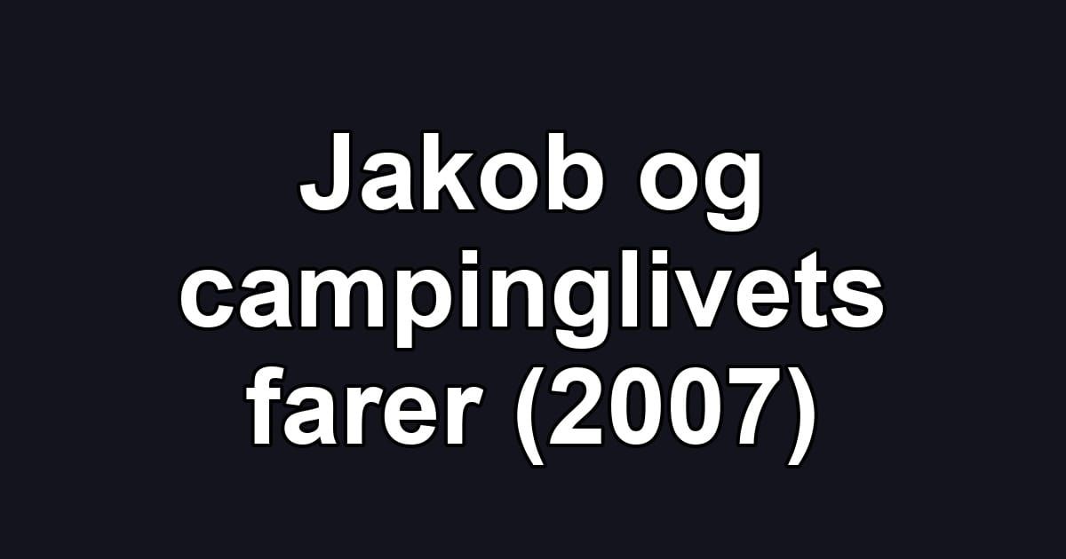 Jakob og campinglivets farer (2007)