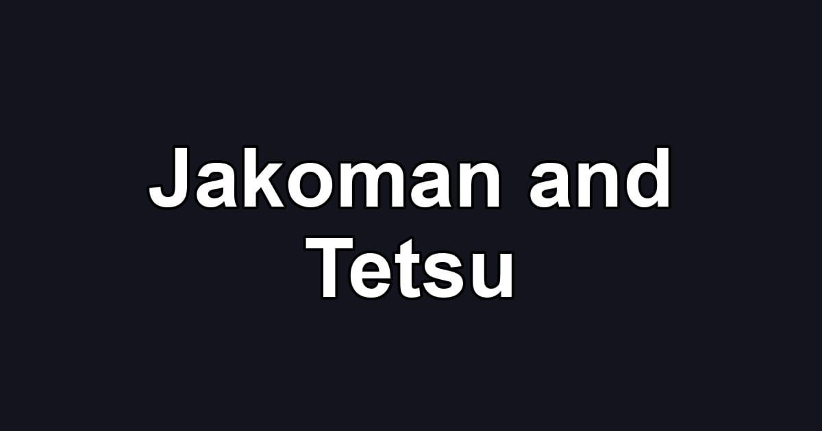 Jakoman and Tetsu